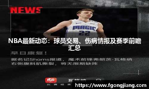 NBA最新动态：球员交易、伤病情报及赛季前瞻汇总